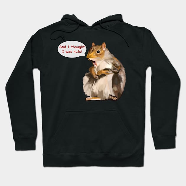 And I Thought I Was Nuts Squirrel Hoodie by Snobunyluv